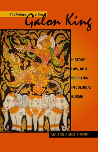 The Return of the Galon King: History, Law, and Rebellion in Colonial Burma (Ohio RIS Southeast Asia Series) (Volume 124)