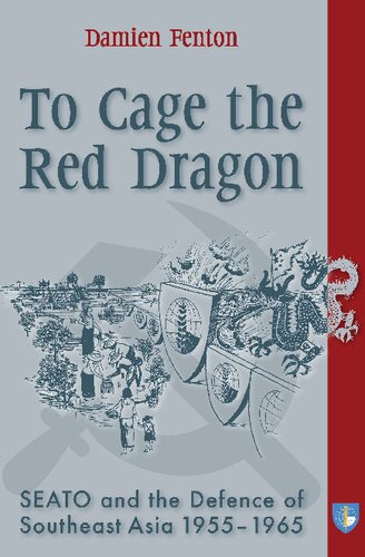 To Cage the Red Dragon: Seato and the Defence of Southeast Asia, 1955-1965