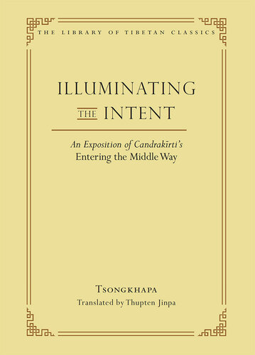 Illuminating the Intent: An Exposition of Candrakirti's Entering the Middle Way (Library of Tibetan Classics Volume 19)