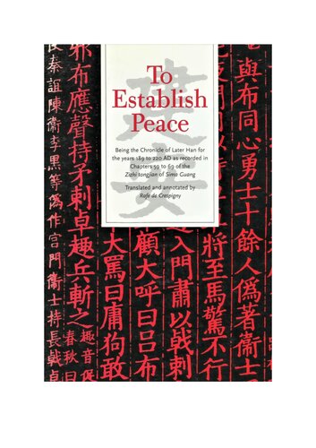 To Establish Peace: Being the Chronicle of Later Han for the Years 189 to 220 AD as Recorded in Chapters 59 to 69 of the Zizhi tongjian of Sima Guang