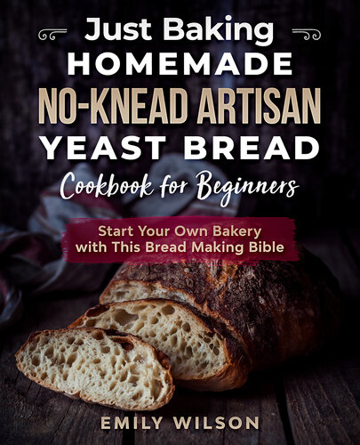 Just Baking: Homemade No-Knead Artisan Yeast Bread Cookbook for Beginners. Start Your Own Bakery with This Bread Making Bible