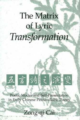 The Matrix of Lyric Transformation Poetic Modes and Self-Presentation in Early Chinese Pentasyllabic Poetry