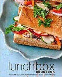 Lunch Box Cookbook: Make Lunch Your Favorite Meal with Amazingly Delicious Sandwich Recipes