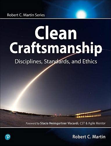 Clean Craftsmanship: Disciplines, Standards, and Ethics (Robert C. Martin Series)