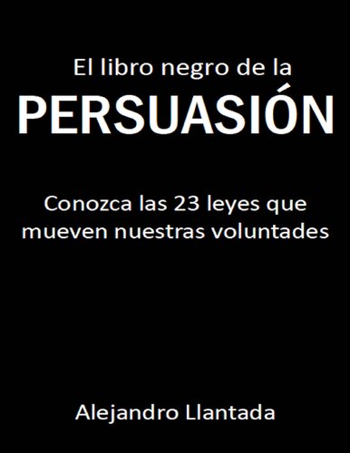 El libro negro de la persuasión - conozca las 23 leyes que mueven nuestras voluntades