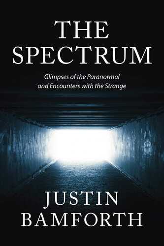 The Spectrum: Glimpses of the Paranormal and Encounters with the Strange