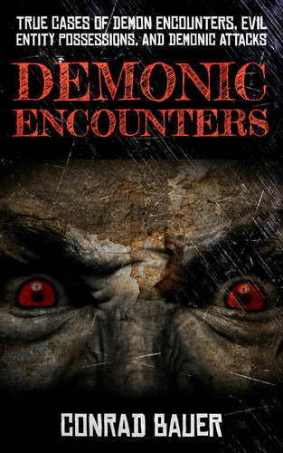 Demonic Encounters: True Cases of Demon Encounters, Evil Entity Possessions, and Demonic Attacks