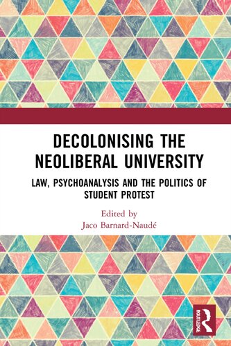 Decolonising the neoliberal university : law, psychoanalysis and the politics of student protest