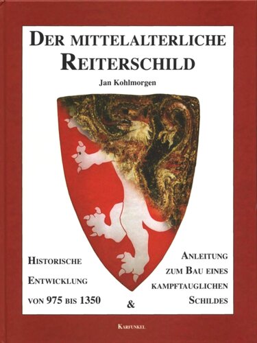 Der mittelalterliche Reiterschild: Historische Entwicklung von 975 bis 1350 und Anleitung zum Bau eines kampftauglichen Schildes