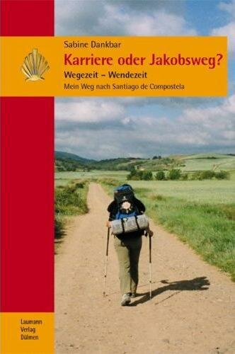 Karriere oder Jakobsweg? Wegezeit - Wendezeit. Mein Weg nach Santiago De Compostela