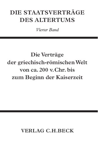 Die Staatsverträge des Altertums, Band 4: Die Verträge der griechisch-römischen Welt von ca. 200 v. Chr. bis zum Beginn der Kaiserzeit