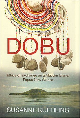 Dobu: Ethics of Exchange on a Massim Island, Papua New Guinea