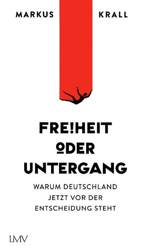 Freiheit oder Untergang - Warum Deutschland jetzt vor der Entscheidung steht