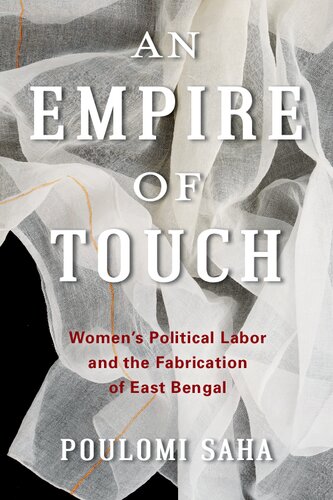 An Empire of Touch: Women's Political Labor and the Fabrication of East Bengal