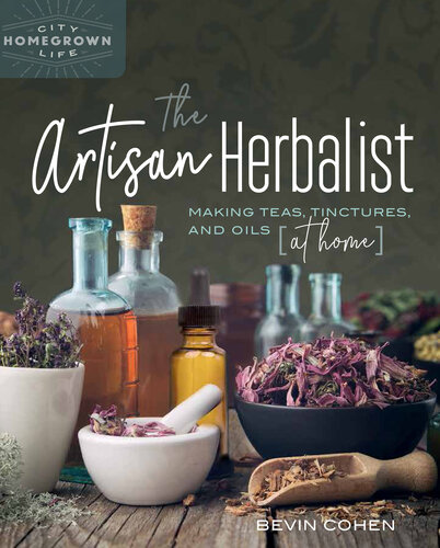The Artisan Herbalist: Making Teas, Tinctures, and Oils at Home