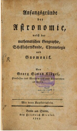 Anfangsgründe der Astronomie, nebst der mathematischen Geographie, Schifffahrtskunde, Chronologie und Gnomonik