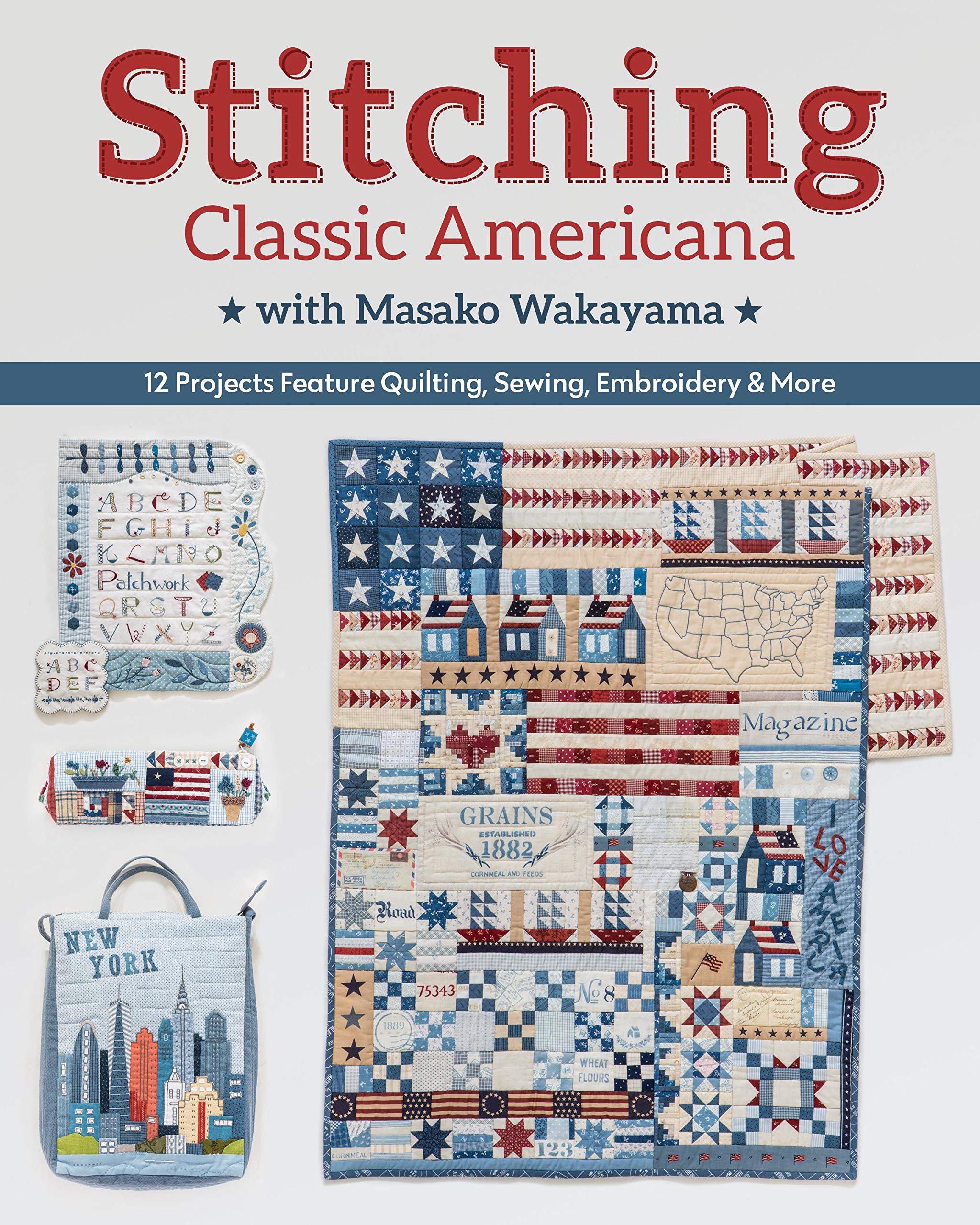 Stitching Classic Americana with Masako Wakayama: 12 Projects Feature Quilting, Sewing, Embroidery & More
