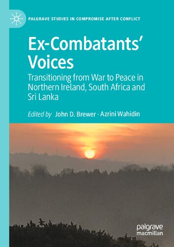 Ex-Combatants’ Voices: Transitioning from War to Peace in Northern Ireland, South Africa and Sri Lanka (Palgrave Studies in Compromise after Conflict)