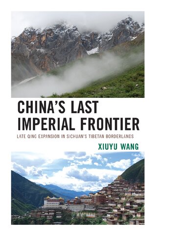 China's Last Imperial Frontier: Late Qing Expansion in Sichuan's Tibetan Borderlands