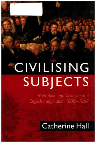 Civilising Subjects: Metropole and Colony in the English Imagination, 1830-1867