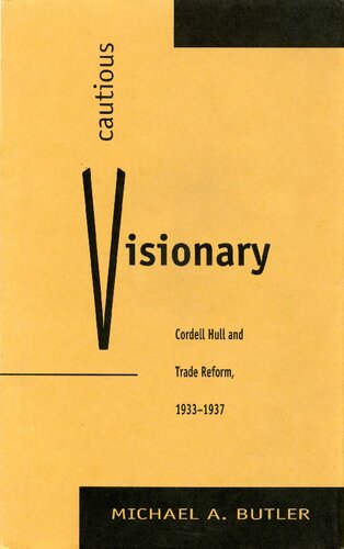 Cautious Visionary: Cordell Hull and Trade Reform, 1933-1937