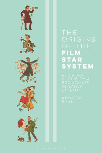 The Origins of the Film Star System: Persona, Publicity and Economics in Early Cinema (International Library of the Moving Image)