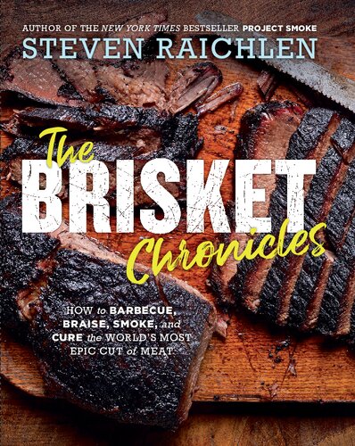 The Brisket Chronicles: How to Barbecue, Braise, Smoke, and Cure the World's Most Epic Cut of Meat