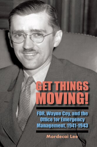 Get Things Moving!: FDR, Wayne Coy, and the Office for Emergency Management, 1941-1943