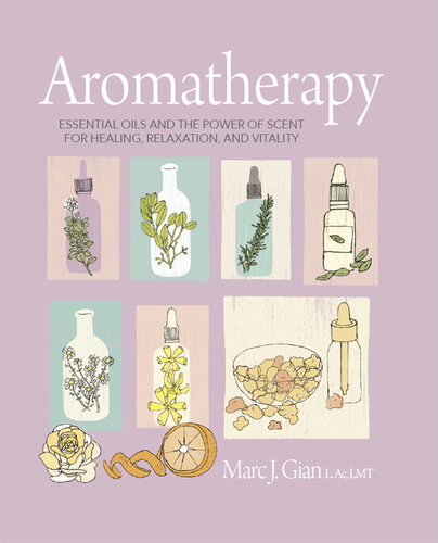 Aromatherapy Essential oils and the power of scent for healing, relaxation, and vitality