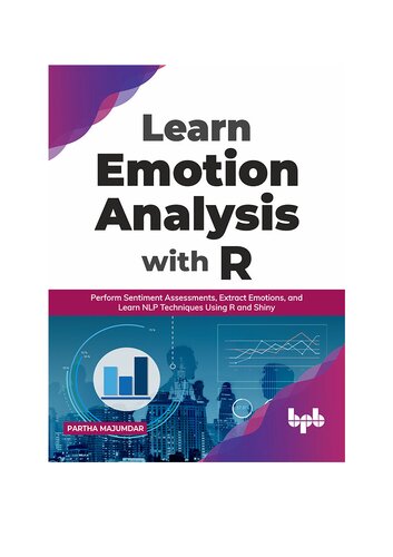 Learn Emotion Analysis with R: Perform Sentiment Assessments, Extract Emotions, and Learn NLP Techniques Using R and Shiny (English Edition)