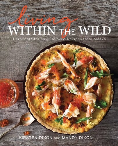Living Within the Wild: Personal Stories & Beloved Recipes from Alaska