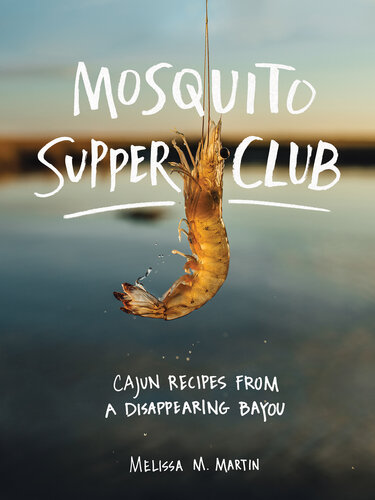Mosquito Supper Club: Cajun Recipes From a Disappearing Bayou