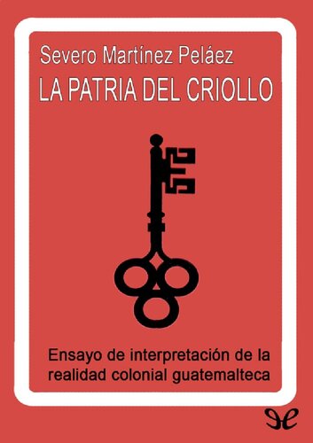 La patria del criollo: ensayo de interpretación de la realidad colonial guatemalteca