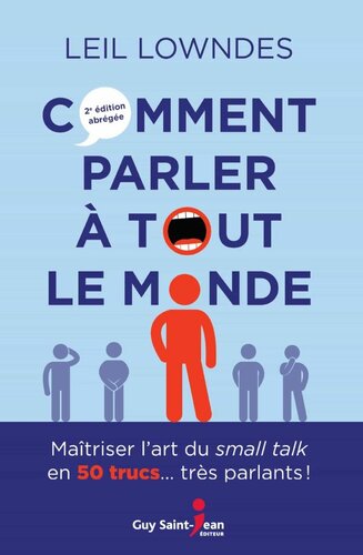 C[o]mment parler à t[o]ut le m[o]nde : maîtriser l'art du small talk en 50 trucs... très parlants !