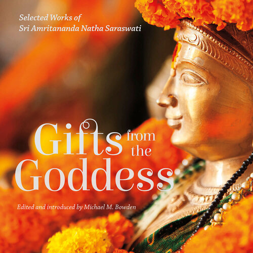 Gifts from the Goddess Selected Works of Sri Amritananda Natha Saraswati Original writings of Sri Amritananda Natha Saraswati