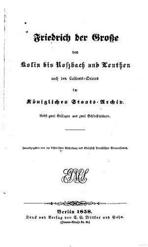 Friedrich der Große von Kolin bis Roßbach und Leuthen nach den Canits-Ordres im Königlichen Staatsarchiv