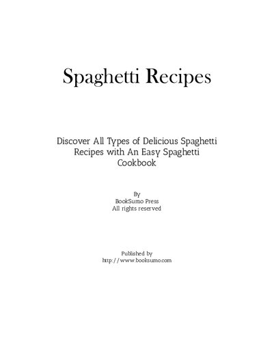 Spaghetti Recipes: Discover All Types of Delicious Spaghetti Recipes with An Easy Spaghetti Cookbook