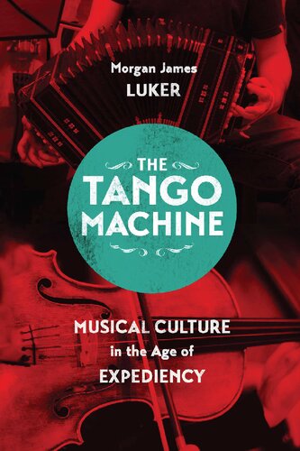 The Tango Machine: Musical Culture in the Age of Expediency