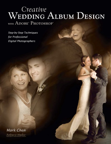 Creative Wedding Album Design with Adobe Photoshop: Step-by-Step Techniques for Professional Digital Photographers