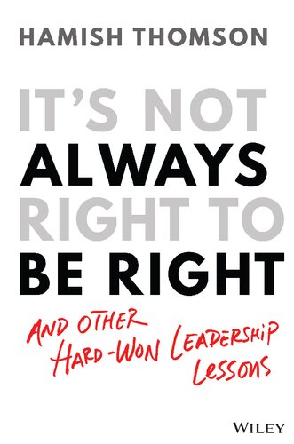 It's Not Always Right to Be Right: And Other Hard-Won Leadership Lessons