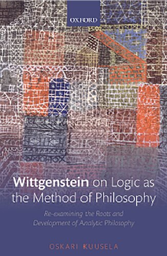 Wittgenstein on logic as the method of philosophy : re-examining the roots and development of analytic philosophy