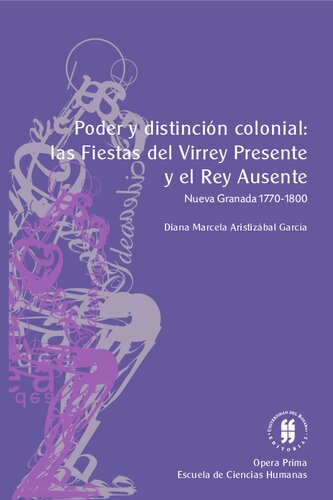 Poder y distinción colonial: las fiestas del virrey presente y el rey ausente (Nueva Granada, 1770-1800)
