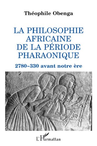La Philosophie Africaine de la Période Pharaonique: 2780 - 330 avant notre ère