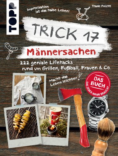Trick 17 - Männersachen: 222 geniale Lifehacks rund um Grillen, Fußball, Frauen & Co.