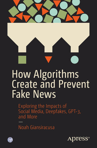 How Algorithms Create and Prevent Fake News: Exploring the impacts of Social Media, Deepfakes, GPT-3, and More