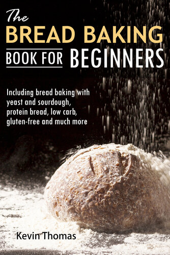 The Bread Baking Book for Beginners: Including bread baking with yeast and sourdough, protein bread, low carb, gluten-free and much more