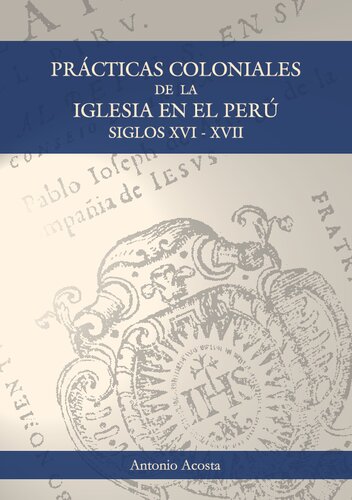 Prácticas Coloniales De La Iglesia En El Perú. Siglos XVI Y XVII