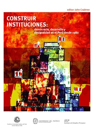 Construir instituciones : democracia, desarrollo y desigualdad en el Perú desde 1980