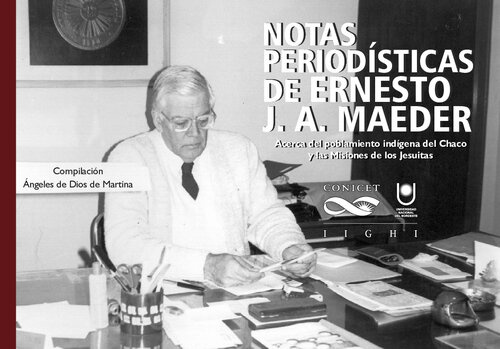Notas periodísticas de Ernesto J. A. Maeder : acerca del poblamiento indígena del Chaco y las Misiones de los Jesuitas