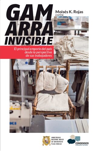 Gamarra invisible : el principal emporio del país desde la perspectiva de sus trabajadores / Francisco Amézquita ... [et al.] ; entrevistados, Juan Chacaltana, Julio Gamero, Eduardo Zapata ; fotografías, Adrián Portugal ; Moisés K. Rojas, editor.